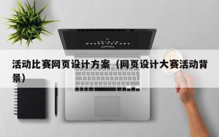 宣威活动比赛网页设计方案（网页设计大赛活动背景）